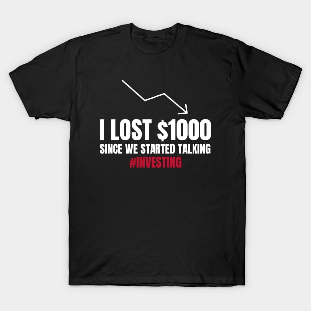 I Lost $1000 Sincer We Started Talking Investing T-Shirt by OldCamp